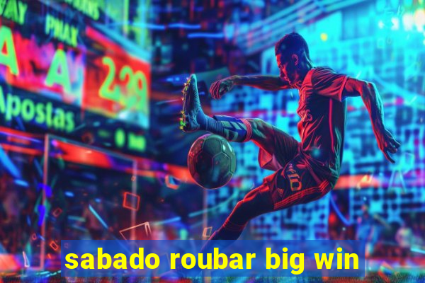 sabado roubar big win